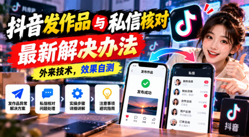 抖音发作品与私信核对最新解决办法，外来技术，效果自测-悟思笔记，一个低调的学习营。