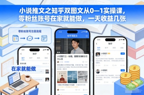 小说推文之知乎双图文从0—1实操课，零粉丝账号在家就能做，一天收益几张-悟思笔记，一个低调的学习营。