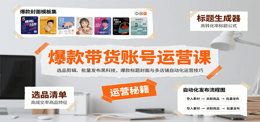 爆款带货账号运营课：选品剪辑、批量发布黑科技，爆款标题封面与多店铺自动化运营技巧-悟思笔记，一个低调的学习营。