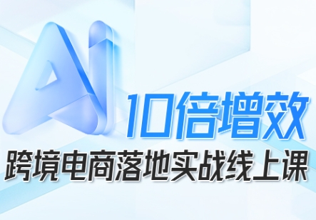 跨境电商10倍增效，跨境电商AI落地实战线上课-悟思笔记，一个低调的学习营。