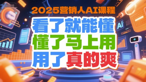 2025营销人AI课程，看了就能懂，懂了马上用，用了真的爽-悟思笔记，一个低调的学习营。