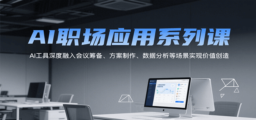 AI职场应用系列课，AI工具深度融入会议筹备、方案制作、数据分析等场景实现价值创造-悟思笔记，一个低调的学习营。