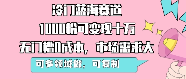 冷门蓝海赛道，1000粉可变现十W，无门槛0成本，市场需求大，可多领域做，可复制性强-悟思笔记，一个低调的学习营。