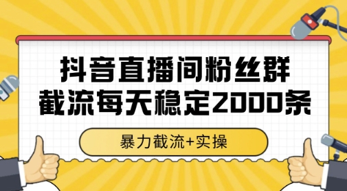 抖音直播间粉丝群暴力截流，一台电脑每天稳定2000条数据，暴力截流+实操 【揭秘】-悟思笔记，一个低调的学习营。