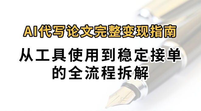 0投入月过万AI代写论文完整变现指南：从工具使用到稳定接单的全流程拆解-悟思笔记，一个低调的学习营。