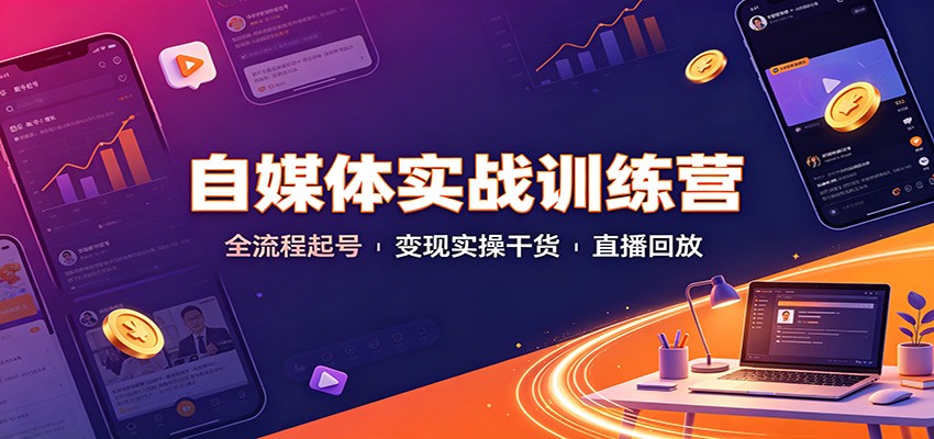 自媒体实战训练营：全流程起号变现实操干货直播回放-悟思笔记，一个低调的学习营。