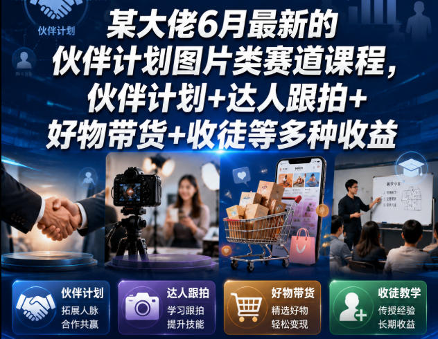 某大佬6月最新的伙伴计划图片类赛道课程，伙伴计划+达人跟拍+好物带货+收徒等多种收益-悟思笔记，一个低调的学习营。
