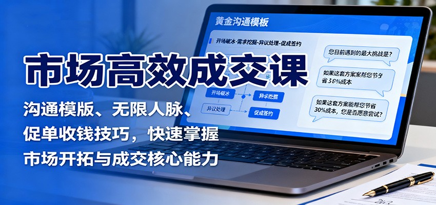 市场高效成交课：沟通模版、无限人脉、促单收钱技巧，快速掌握市场开拓与成交核心能力-悟思笔记，一个低调的学习营。