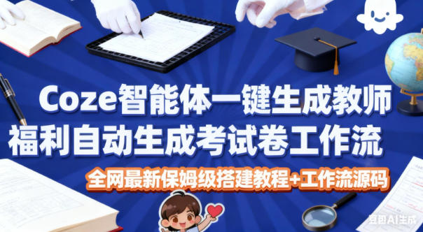 Coze智能体一键生成教师福利自动生成考试试卷工作流，全网最新保姆级搭建教程+工作流源码-悟思笔记，一个低调的学习营。