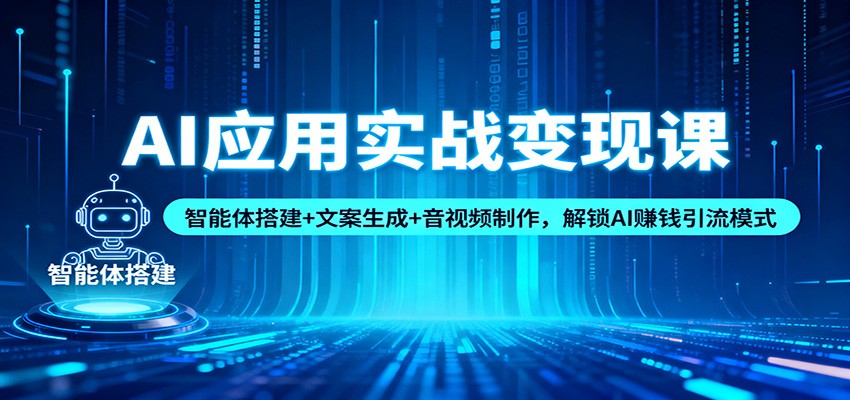 AI应用实战变现课：智能体搭建+文案生成+音视频制作，解锁AI赚钱引流模式-悟思笔记，一个低调的学习营。