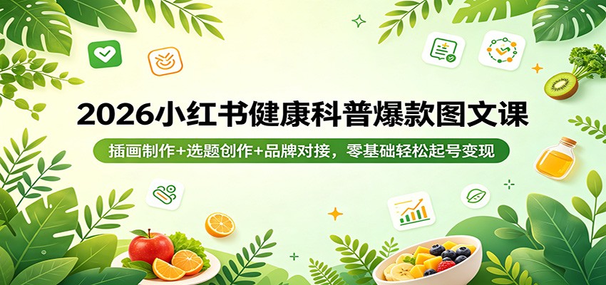 2026小红书健康科普爆款图文课：插画制作+选题创作+品牌对接，零基础轻松起号变现-悟思笔记，一个低调的学习营。