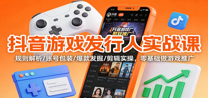 抖音游戏发行人实战课：规则解析/账号包装/爆款发掘 /剪辑实操，零基础做游戏推广-悟思笔记，一个低调的学习营。