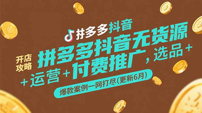 拼多多抖音无货源开店攻略，选品+运营+付费推广+爆款案例一网打尽(更新6月-悟思笔记，一个低调的学习营。
