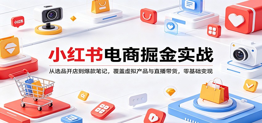 小红书电商掘金实战：从选品开店到爆款笔记，覆盖虚拟产品与直播带货，零基础变现-悟思笔记，一个低调的学习营。