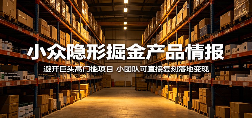 小众隐形掘金产品情报：避开巨头高门槛项目，小团队可直接复刻落地变现-悟思笔记，一个低调的学习营。