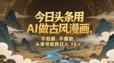 今日头条用AI做古风漫画，不拍摄，不露脸，头条号矩阵日入1k+-悟思笔记，一个低调的学习营。