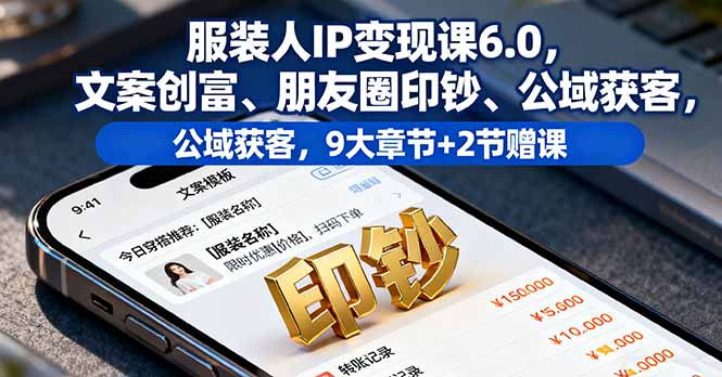 服装人IP变现课6.0，文案创富、朋友圈印钞、公域获客，9大章节+2节赠课-悟思笔记，一个低调的学习营。