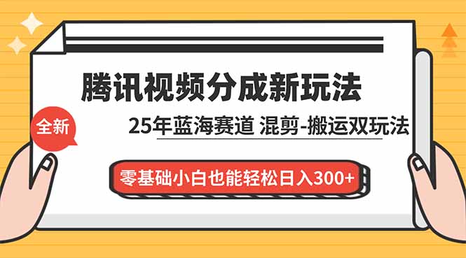 腾讯视频分成计划最新教程：25年蓝海赛道，混剪、搬运双玩法，零基础小白也能轻松日入300+-悟思笔记，一个低调的学习营。