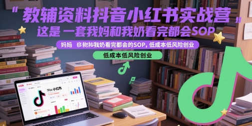 教辅资料抖音小红书实战营，这是一套我妈和我奶看完都会的SOP，低成本低风险创业-悟思笔记，一个低调的学习营。