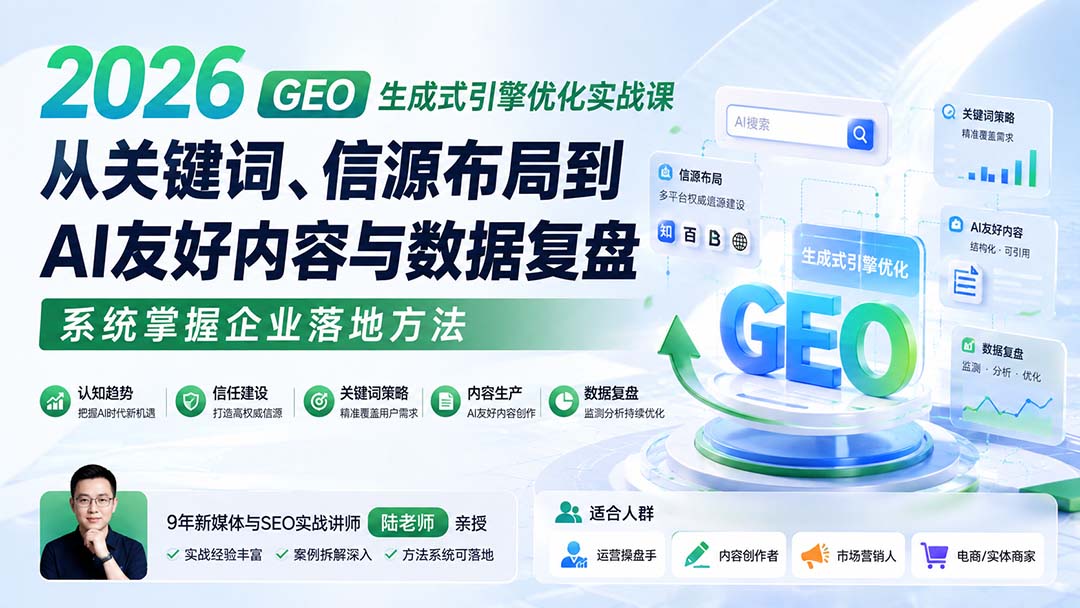2026 GEO生成式引擎优化实战课：从关键词、信源布局到AI友好内容与数据复盘，系统掌握企业落地方法-悟思笔记，一个低调的学习营。