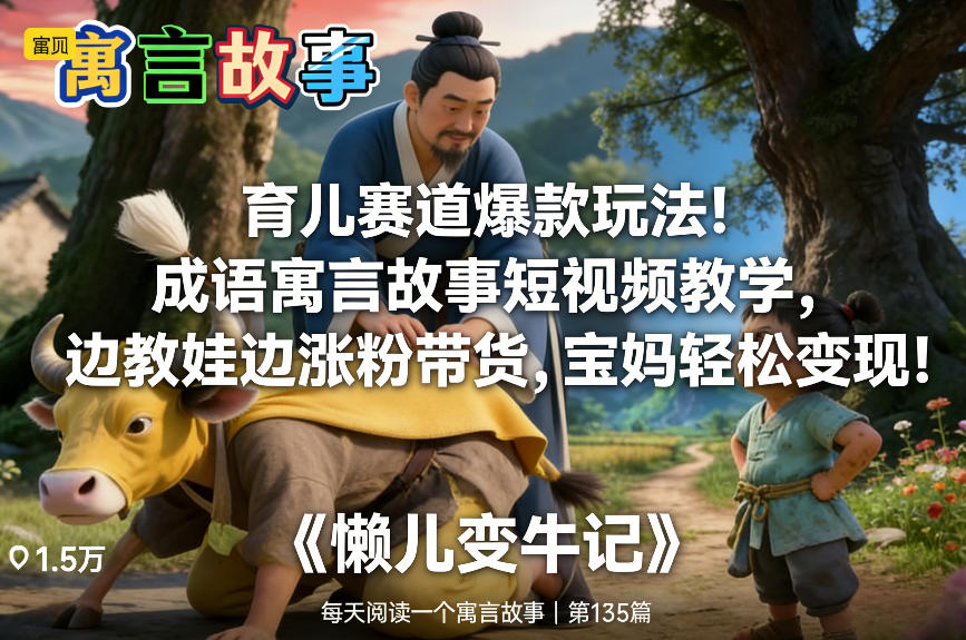 育儿赛道爆款玩法！成语寓言故事短视频教学，边教娃边涨粉带货，宝妈轻松变现！-悟思笔记，一个低调的学习营。