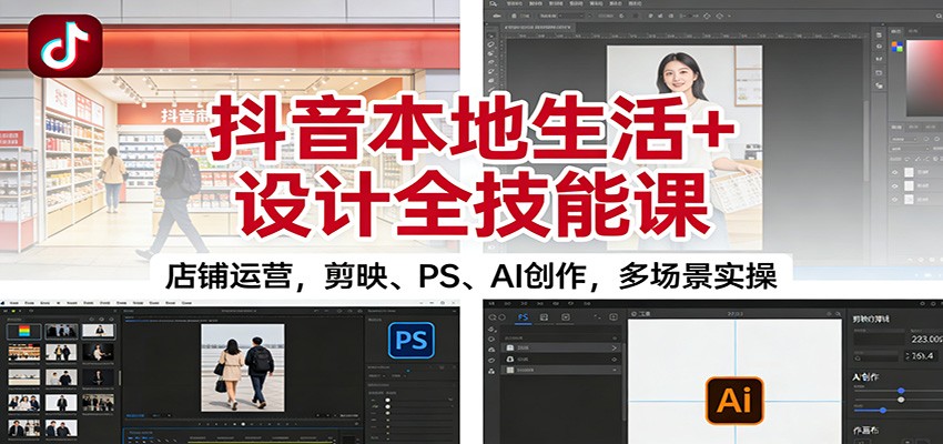 抖音本地生活+设计全技能课：店铺运营，剪映、PS、AI创作，多场景实操-悟思笔记，一个低调的学习营。