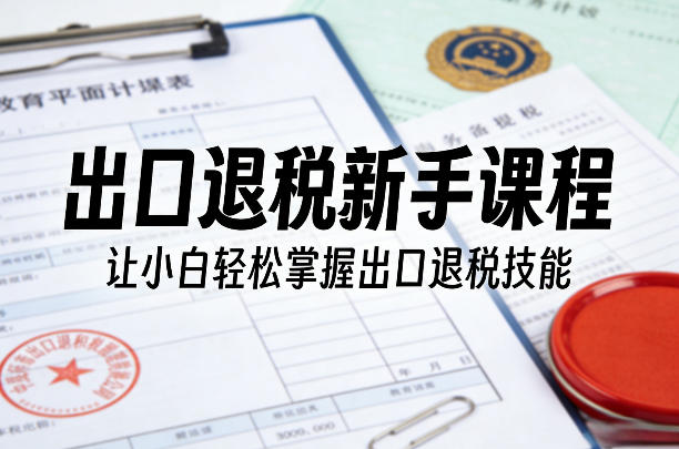 出口退税新手课程，让小白轻松掌握出口退税技能-悟思笔记，一个低调的学习营。