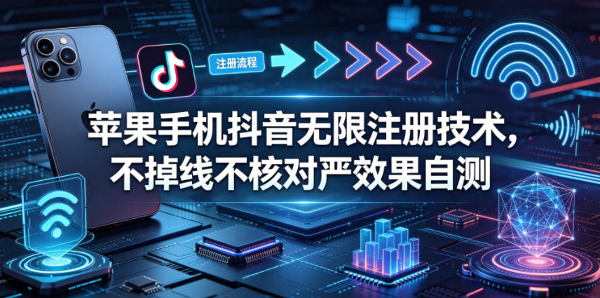 苹果手机抖音无限注册技术，不掉线不核对丨效果自测-悟思笔记，一个低调的学习营。