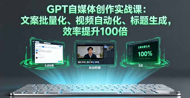 GPT自媒体创作实战课：文案批量化、视频自动化、标题生成，效率提升100倍-悟思笔记，一个低调的学习营。