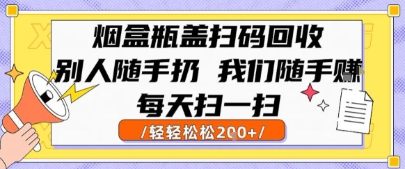 烟盒瓶盖扫码回收，别人随手扔 我们随手挣，闷声发大财，每天扫一扫，轻轻松松2张【揭秘】-悟思笔记，一个低调的学习营。