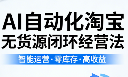 夜子游·AI自动化淘宝无货源闭环经营法(更新4月)-悟思笔记，一个低调的学习营。