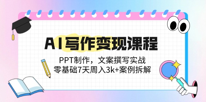AI写作变现课程：PPT制作，文案撰写实战，零基础7天周入3k+案例拆解-悟思笔记，一个低调的学习营。