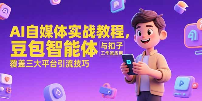 AI自媒体实战教程，豆包智能体与扣子工作流应用，覆盖三大平台引流技巧-悟思笔记，一个低调的学习营。