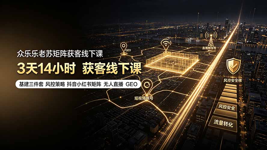 众乐乐老苏矩阵获客线下课：3天14小时×基建三件套×风控策略×抖音小红书矩阵×无人直播×GEO-悟思笔记，一个低调的学习营。
