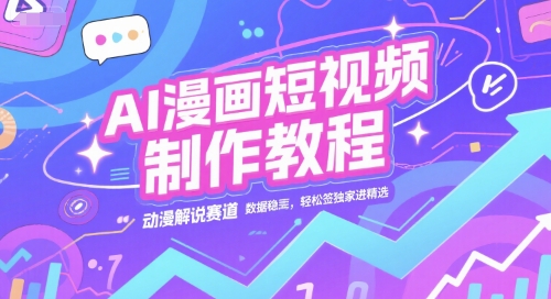 AI漫画短视频制作教程，动漫解说赛道，数据稳定且流量高，轻松签独家进精选-悟思笔记，一个低调的学习营。