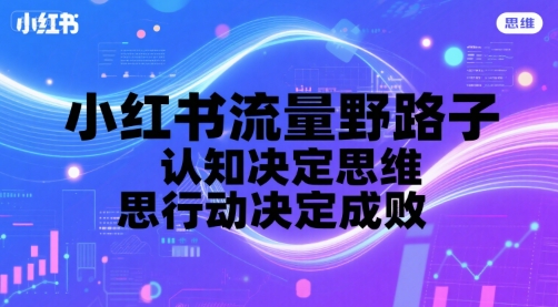 小红书流量野路子，认知决定思维，思维决定行动，行动决定成败-悟思笔记，一个低调的学习营。