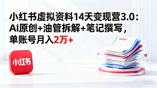 小红书虚拟资料14天变现营3.0：AI原创+油管拆解+笔记撰写，单账号月入2万+-悟思笔记，一个低调的学习营。
