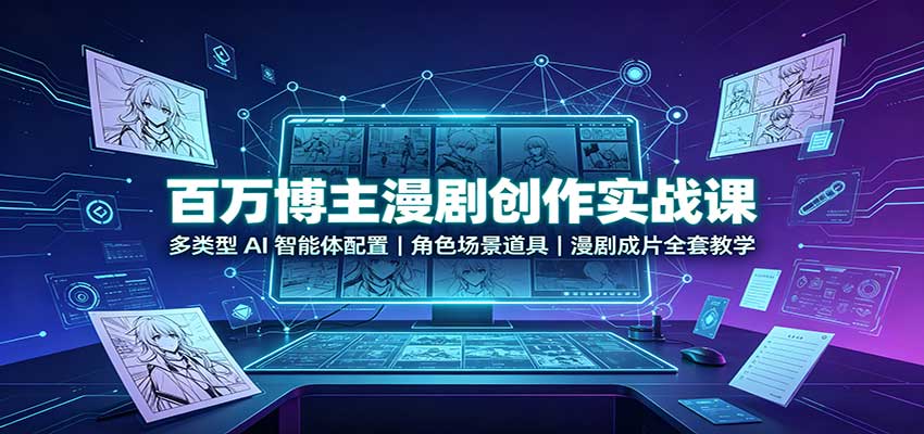 百万博主漫剧创作实战课：多类型AI智能体配置，角色场景道具，漫剧成片全套教学-悟思笔记，一个低调的学习营。