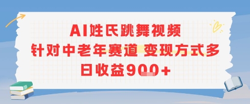 AI姓氏跳舞视频，针对中老年赛道变现方式多，日收益9张+-悟思笔记，一个低调的学习营。