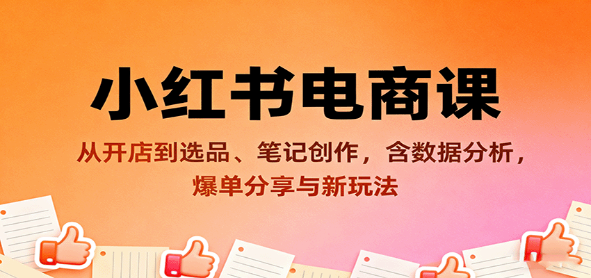 小红书电商课：从开店到选品、笔记创作，含数据分析，爆单分享与新玩法-悟思笔记，一个低调的学习营。