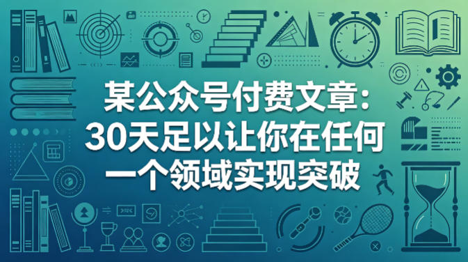 某公众号付费文章：30天足以让你在任何一个领域实现突破-悟思笔记，一个低调的学习营。