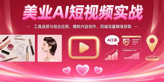 美业AI短视频实战：工具选择与组合应用，爆款内容创作，同城流量精准获取-悟思笔记，一个低调的学习营。