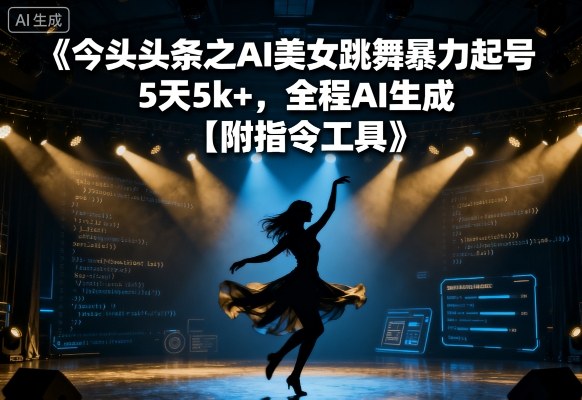 今日头条之AI美女跳舞暴力起号，5天1k+，全程AI生成【附指令工具】-悟思笔记，一个低调的学习营。