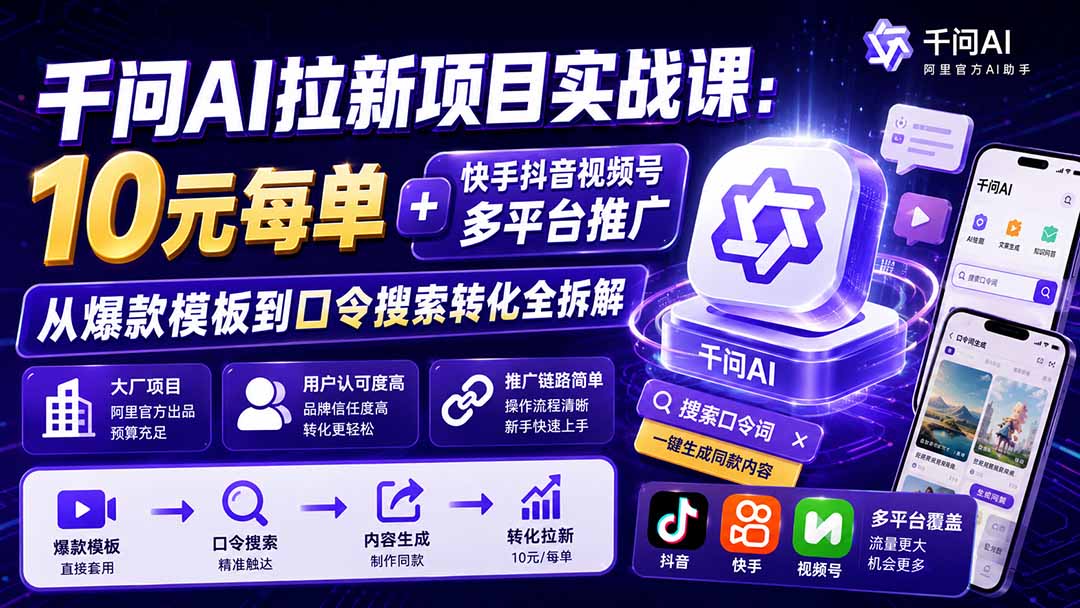 千问AI拉新项目实战课-更新0831：10元每单+快手抖音视频号多平台推广，从爆款模板到口令搜索转化全拆解-悟思笔记，一个低调的学习营。