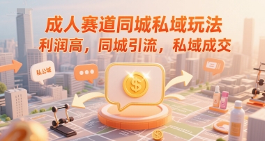 成人赛道同城私域玩法，利润高，同城引流，私域成交-悟思笔记，一个低调的学习营。