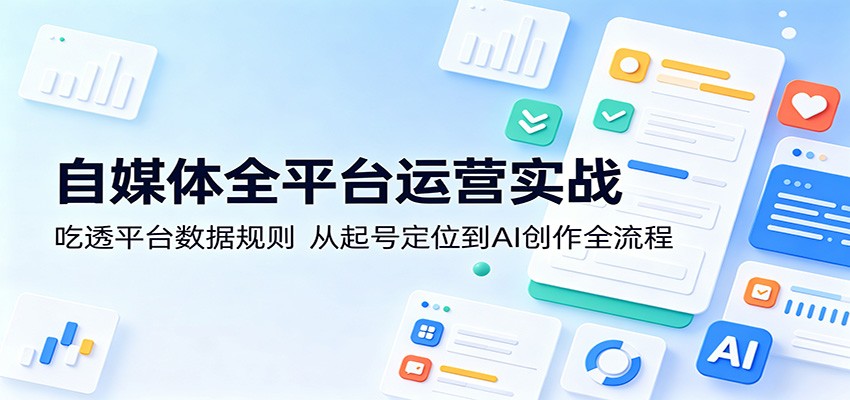 自媒体全平台运营实战：吃透平台数据规则，从起号定位到AI创作全流程-悟思笔记，一个低调的学习营。