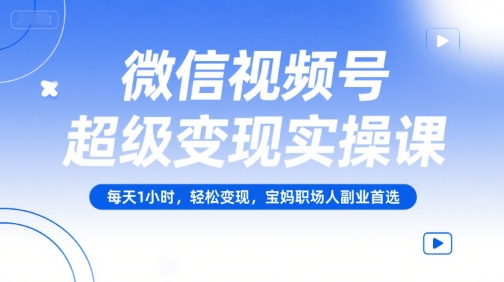 微信视频号超级变现实操课，每天1小时，轻松变现，宝妈职场人副业首选-悟思笔记，一个低调的学习营。