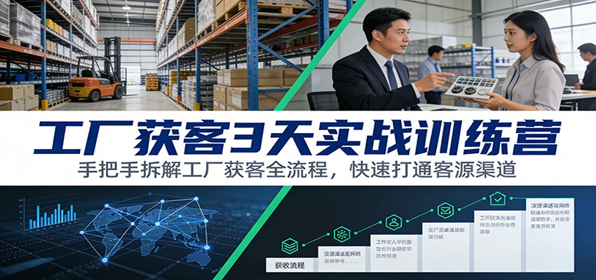 工厂获客3天实战训练营：手把手拆解工厂获客全流程，快速打通客源渠道-悟思笔记，一个低调的学习营。