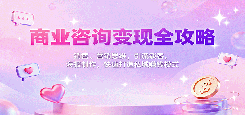 商业咨询变现全攻略：销售、营销思维，引流锁客，海报制作，快速打造私域赚钱模式-悟思笔记，一个低调的学习营。