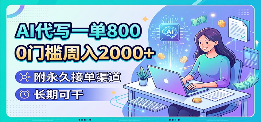 AI代写一单800，0门槛周入2000+，附永久接单渠道，长期可干-悟思笔记，一个低调的学习营。